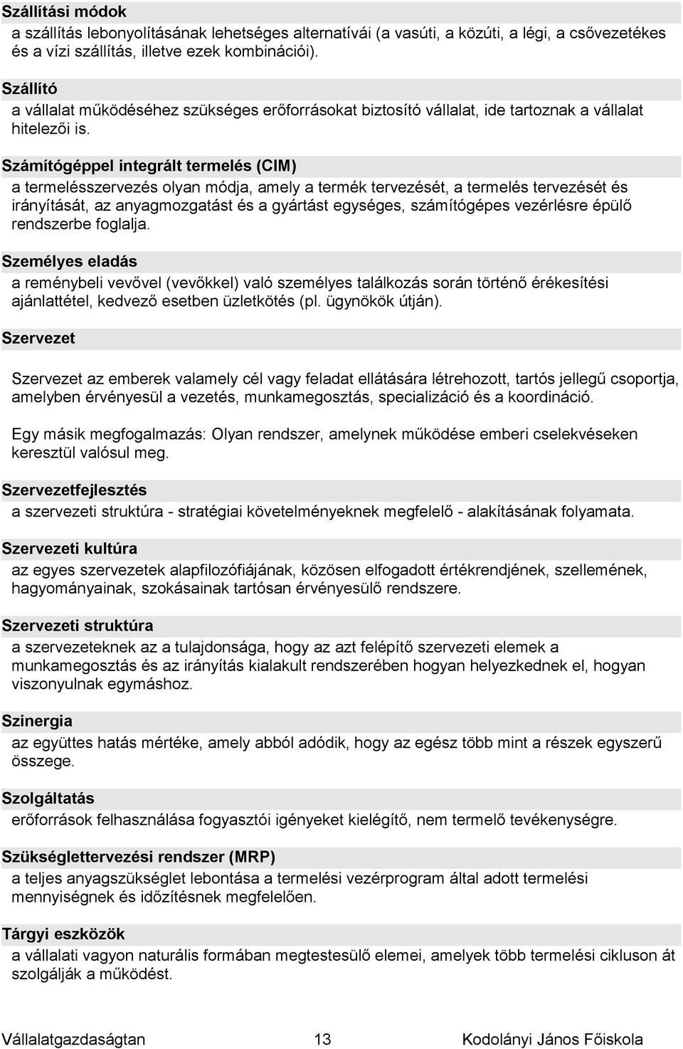 Számítógéppel integrált termelés (CIM) a termelésszervezés olyan módja, amely a termék tervezését, a termelés tervezését és irányítását, az anyagmozgatást és a gyártást egységes, számítógépes