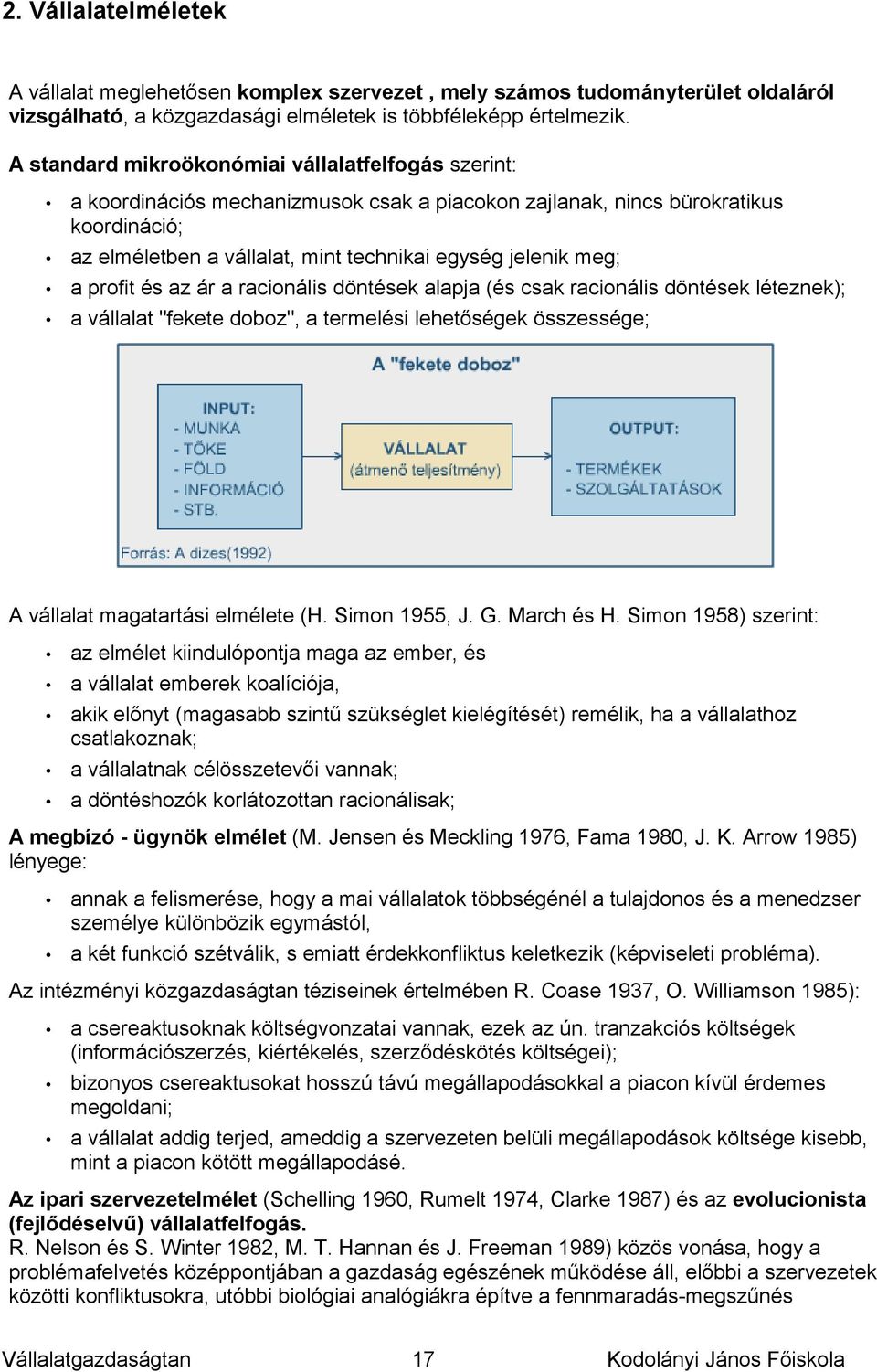 a profit és az ár a racionális döntések alapja (és csak racionális döntések léteznek); a vállalat "fekete doboz", a termelési lehetőségek összessége; A vállalat magatartási elmélete (H. Simon 1955, J.