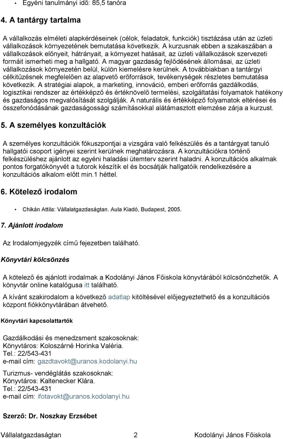 A kurzusnak ebben a szakaszában a vállalkozások előnyeit, hátrányait, a környezet hatásait, az üzleti vállalkozások szervezeti formáit ismerheti meg a hallgató.