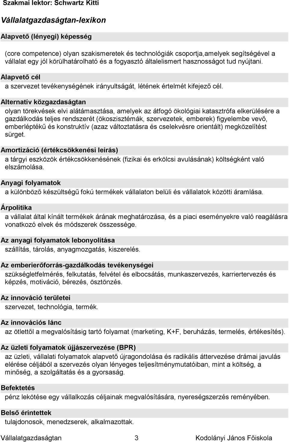 Alternatív közgazdaságtan olyan törekvések elvi alátámasztása, amelyek az átfogó ökológiai katasztrófa elkerülésére a gazdálkodás teljes rendszerét (ökoszisztémák, szervezetek, emberek) figyelembe