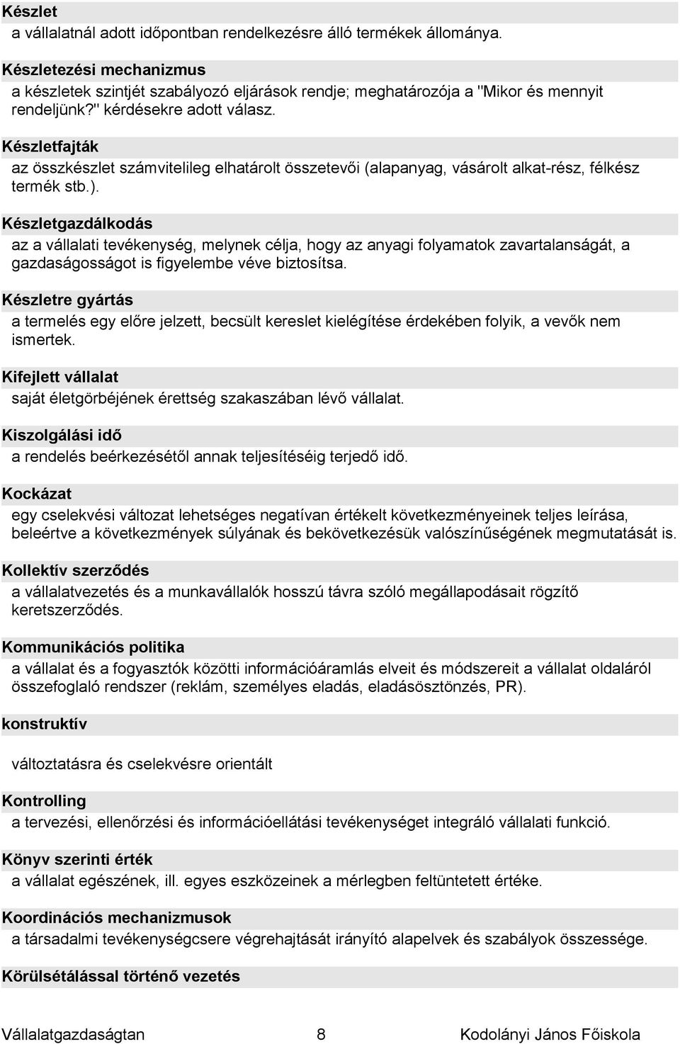 Készletgazdálkodás az a vállalati tevékenység, melynek célja, hogy az anyagi folyamatok zavartalanságát, a gazdaságosságot is figyelembe véve biztosítsa.