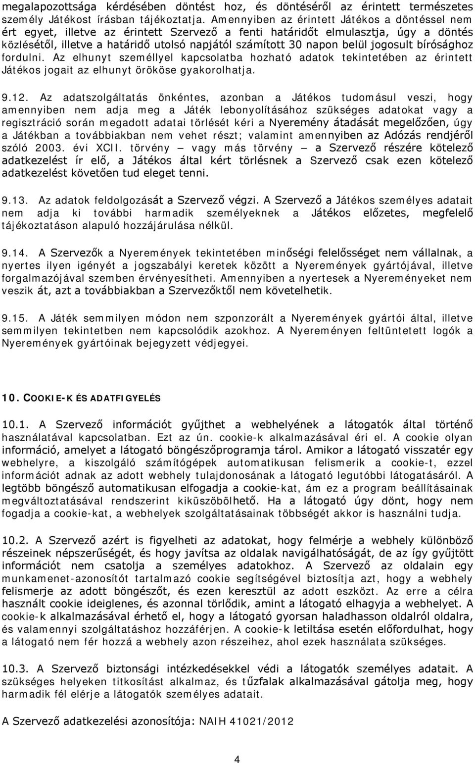 belül jogosult bírósághoz fordulni. Az elhunyt személlyel kapcsolatba hozható adatok tekintetében az érintett Játékos jogait az elhunyt örököse gyakorolhatja. 9.12.