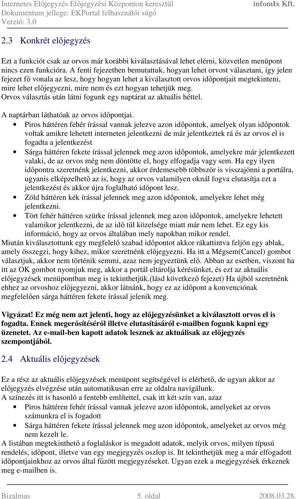 és ezt hogyan tehetjük meg. Orvos választás után látni fogunk egy naptárat az aktuális héttel. A naptárban láthatóak az orvos idıpontjai.