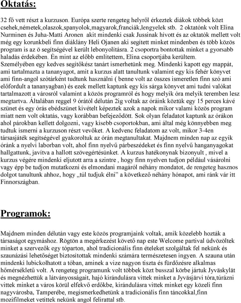 közös program is az ö segítségével került lebonyolításra. 2 csoportra bontottak minket a gyorsabb haladás érdekében. Én mint az előbb említettem, Elina csoportjába kerültem.