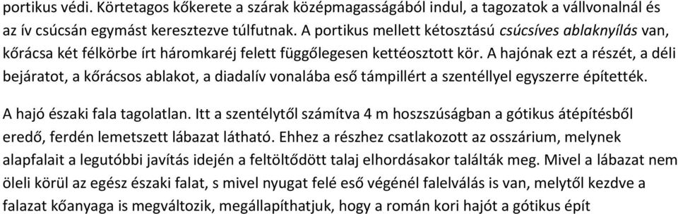 A hajónak ezt a részét, a déli bejáratot, a kőrácsos ablakot, a diadalív vonalába eső támpillért a szentéllyel egyszerre építették. A hajó északi fala tagolatlan.