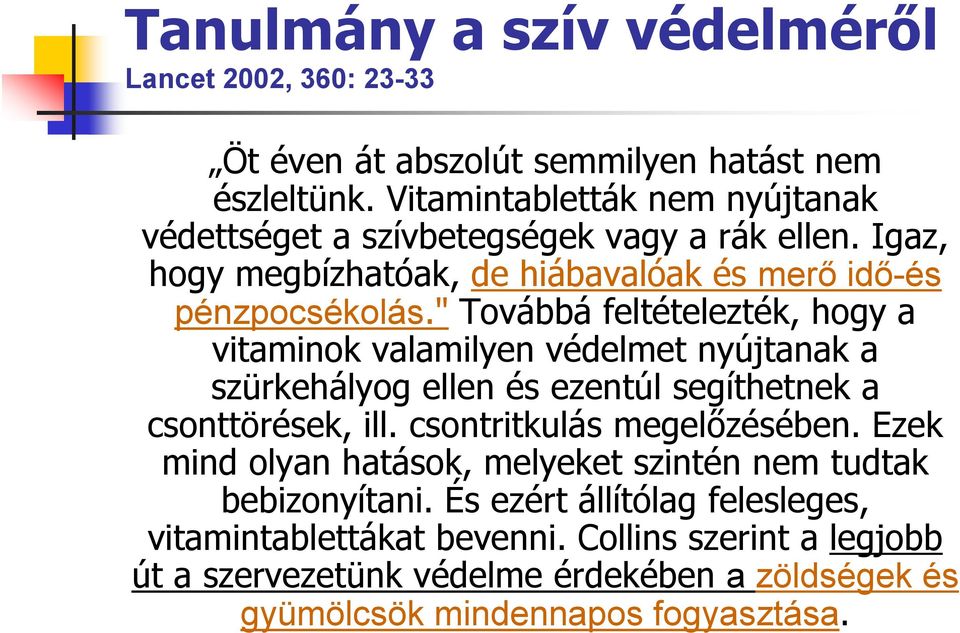 " Továbbá feltételezték, hogy a vitaminok valamilyen védelmet nyújtanak a szürkehályog ellen és ezentúl segíthetnek a csonttörések, ill. csontritkulás megelızésében.