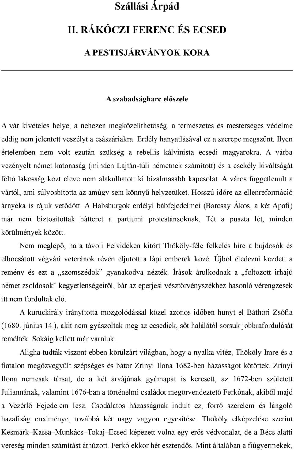 császáriakra. Erdély hanyatlásával ez a szerepe megszűnt. Ilyen értelemben nem volt ezután szükség a rebellis kálvinista ecsedi magyarokra.