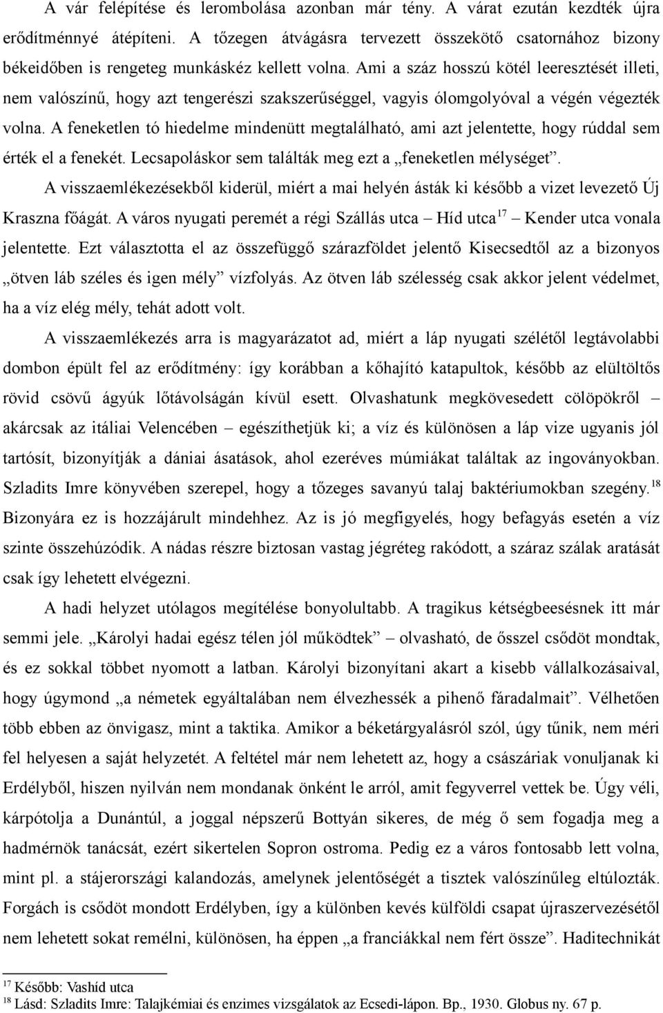 Ami a száz hosszú kötél leeresztését illeti, nem valószínű, hogy azt tengerészi szakszerűséggel, vagyis ólomgolyóval a végén végezték volna.