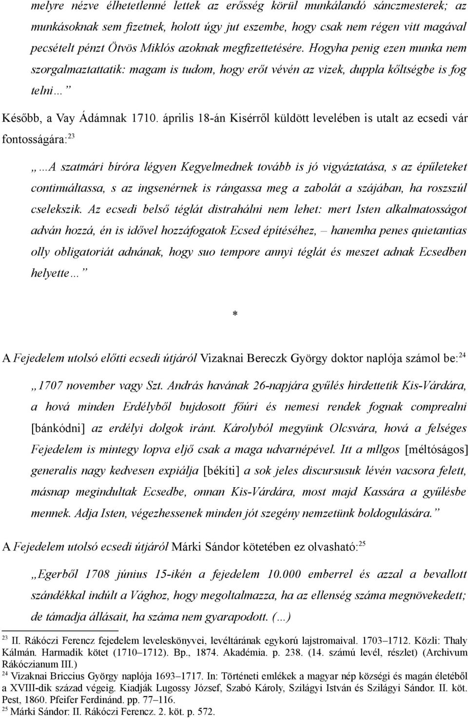 április 18-án Kisérről küldött levelében is utalt az ecsedi vár fontosságára: 23 A szatmári bíróra légyen Kegyelmednek tovább is jó vigyáztatása, s az épűleteket continuáltassa, s az ingsenérnek is