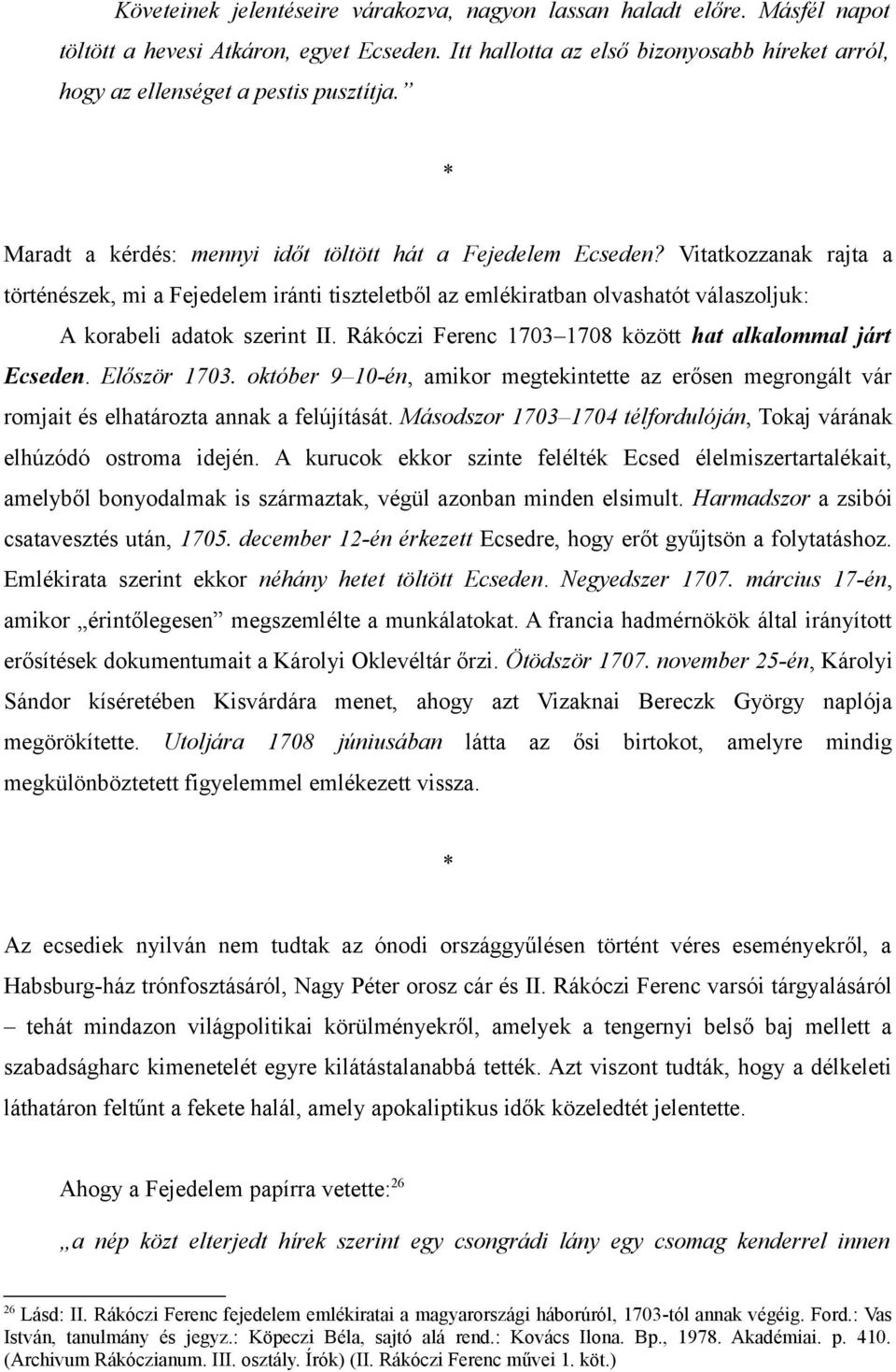 Vitatkozzanak rajta a történészek, mi a Fejedelem iránti tiszteletből az emlékiratban olvashatót válaszoljuk: A korabeli adatok szerint II. Rákóczi Ferenc 1703 1708 között hat alkalommal járt Ecseden.