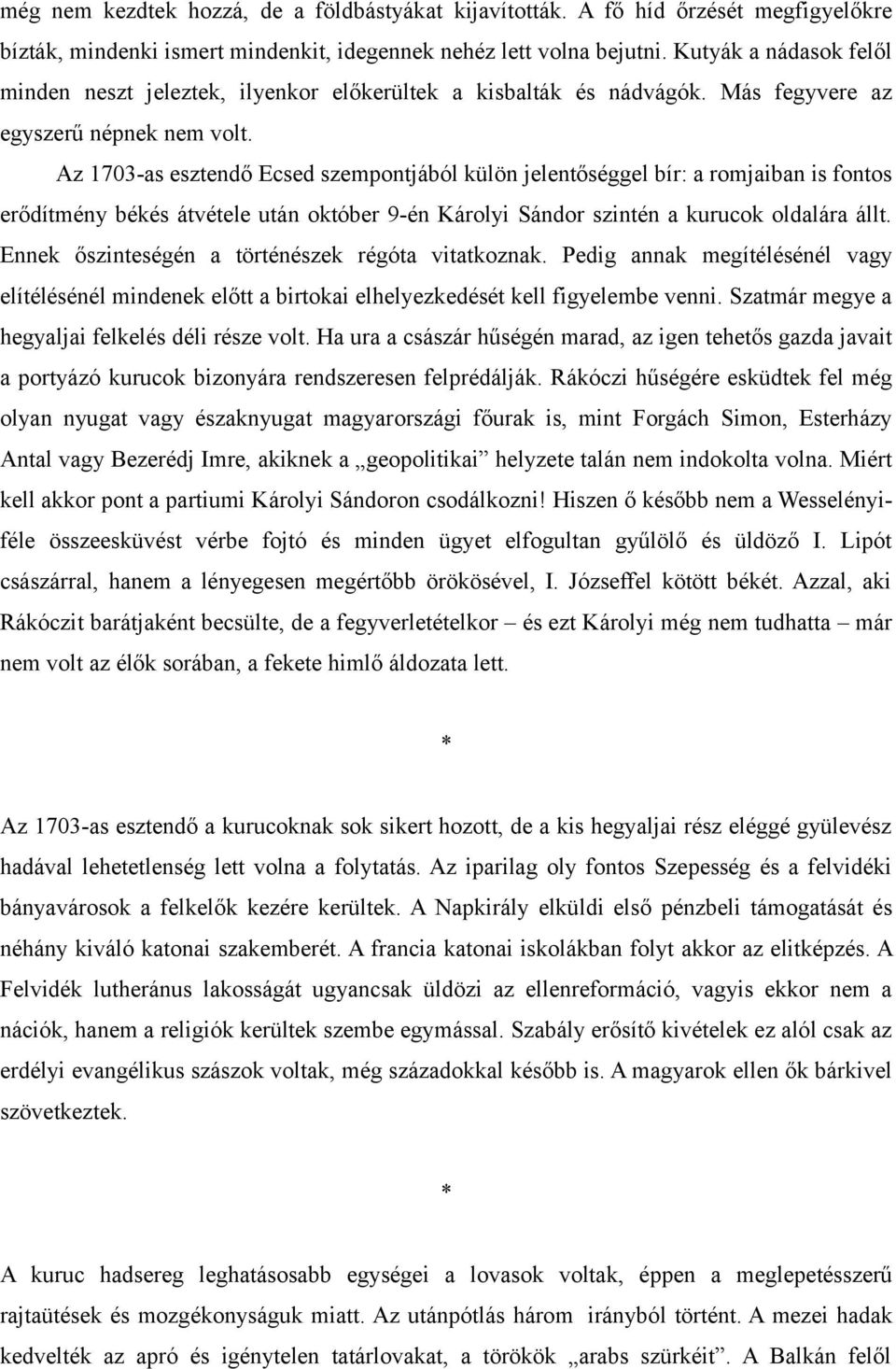 Az 1703-as esztendő Ecsed szempontjából külön jelentőséggel bír: a romjaiban is fontos erődítmény békés átvétele után október 9-én Károlyi Sándor szintén a kurucok oldalára állt.