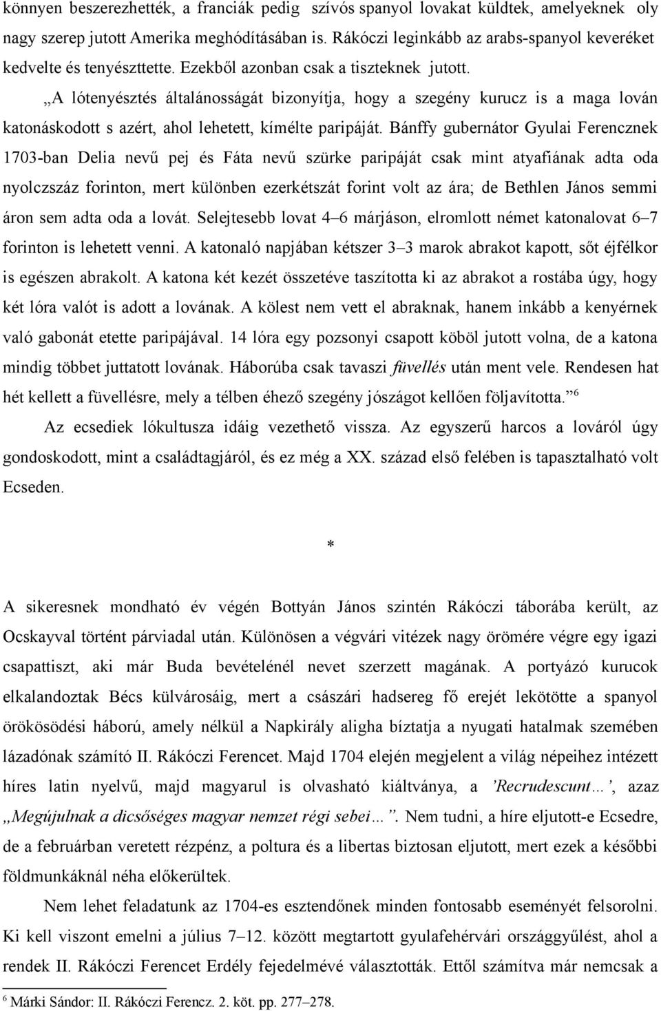 A lótenyésztés általánosságát bizonyítja, hogy a szegény kurucz is a maga lován katonáskodott s azért, ahol lehetett, kímélte paripáját.