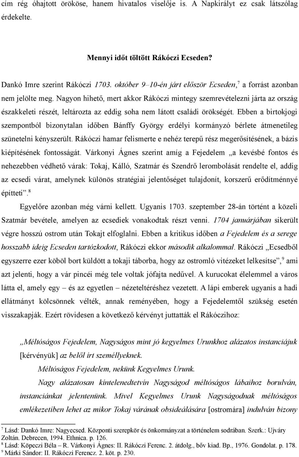 Nagyon hihető, mert akkor Rákóczi mintegy szemrevételezni járta az ország északkeleti részét, leltározta az eddig soha nem látott családi örökségét.