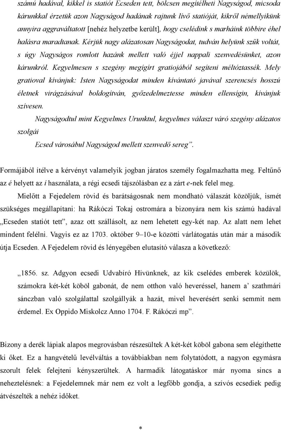 Kérjük nagy alázatosan Nagyságodat, tudván helyünk szűk voltát, s úgy Nagyságos romlott hazánk mellett való éjjel nappali szenvedésünket, azon kárunkról.