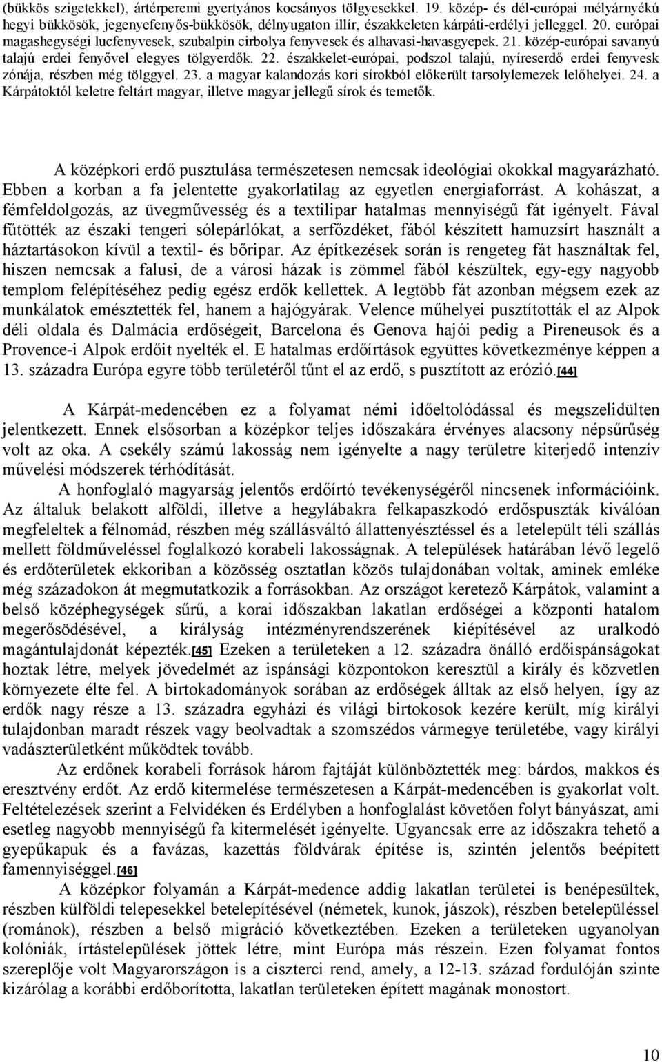 európai magashegységi lucfenyvesek, szubalpin cirbolya fenyvesek és alhavasi-havasgyepek. 21. közép-európai savanyú talajú erdei fenyővel elegyes tölgyerdők. 22.