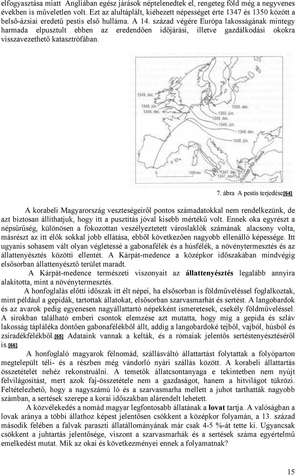 század végére Európa lakosságának mintegy harmada elpusztult ebben az eredendően időjárási, illetve gazdálkodási okokra visszavezethető katasztrófában. 7.