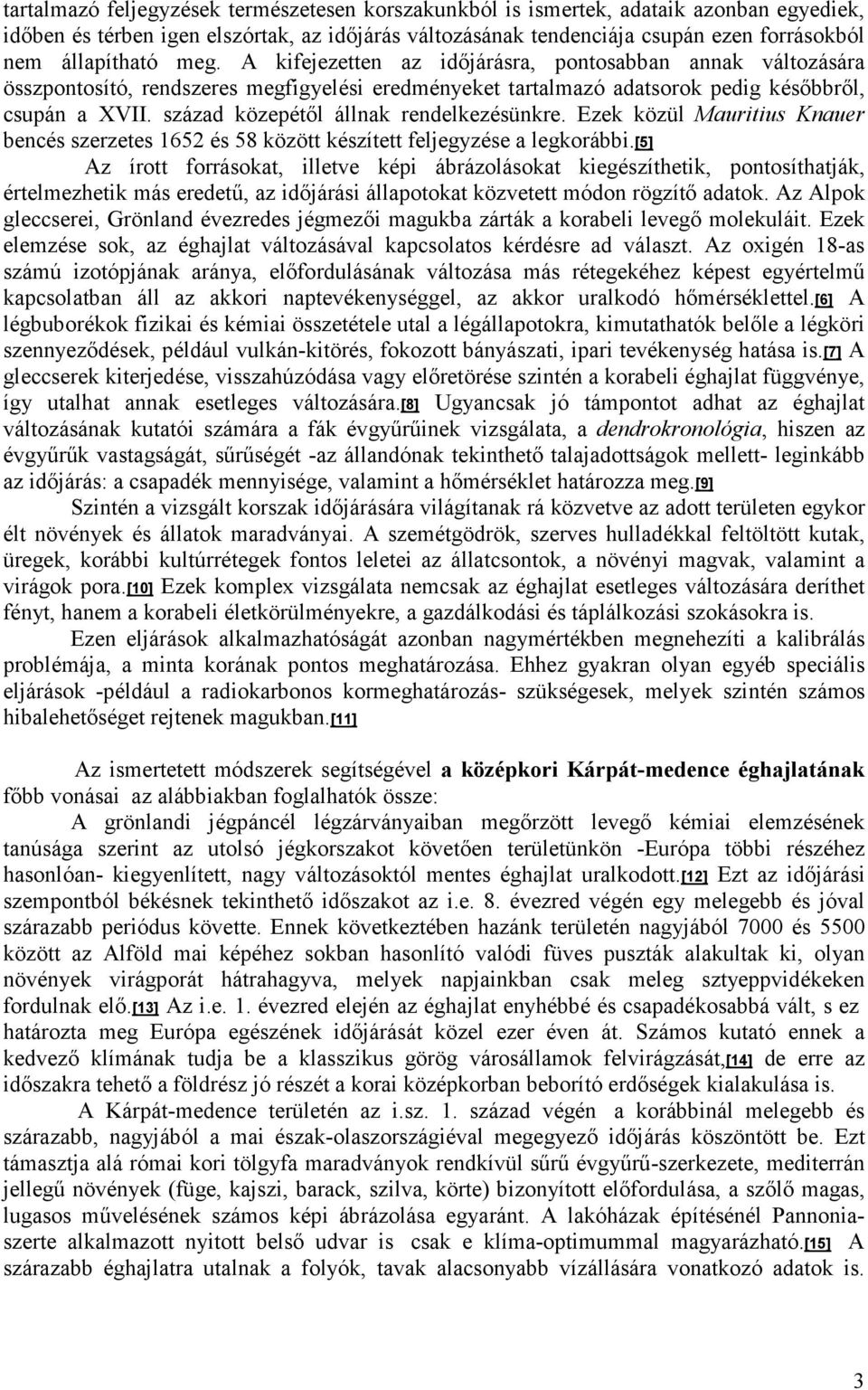 század közepétől állnak rendelkezésünkre. Ezek közül Mauritius Knauer bencés szerzetes 1652 és 58 között készített feljegyzése a legkorábbi.