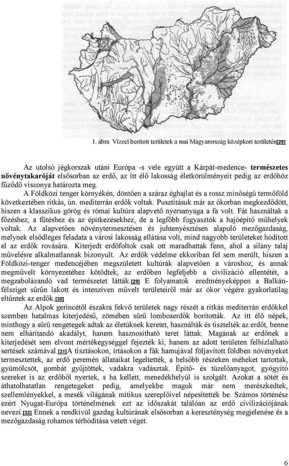 mediterrán erdők voltak. Pusztításuk már az ókorban megkezdődött, hiszen a klasszikus görög és római kultúra alapvető nyersanyaga a fa volt.