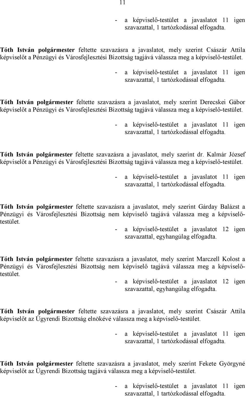 Tóth István feltette szavazásra a javaslatot, mely szerint dr. Kalmár József t a Pénzügyi és Városfejlesztési Bizottság tagjává válassza meg a -testület.