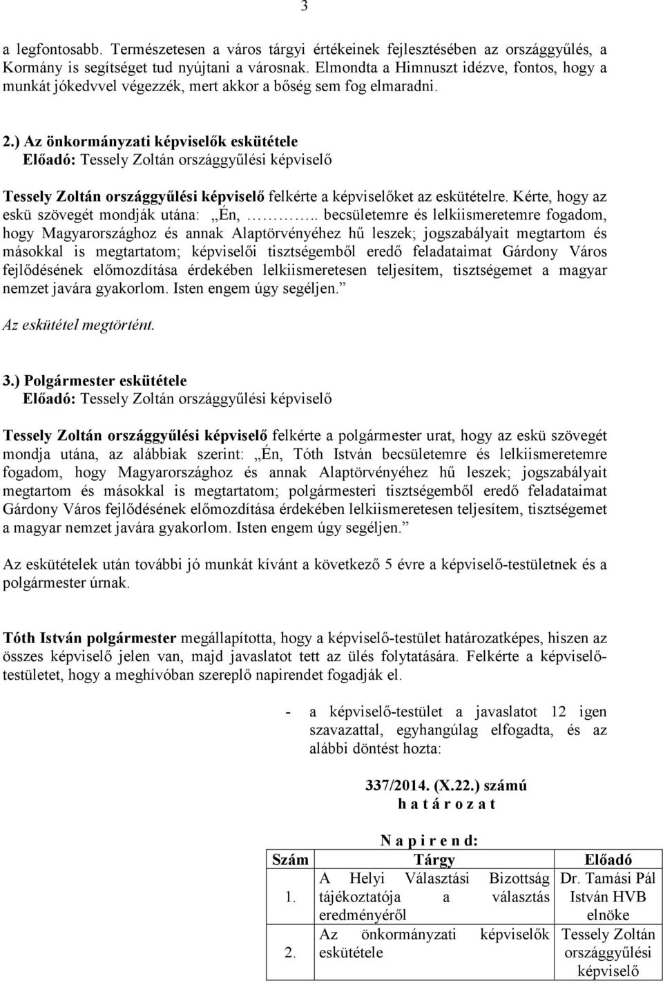 ) Az önkormányzati k eskütétele Elıadó: Tessely Zoltán országgyőlési Tessely Zoltán országgyőlési felkérte a ket az eskütételre. Kérte, hogy az eskü szövegét mondják utána: Én,.