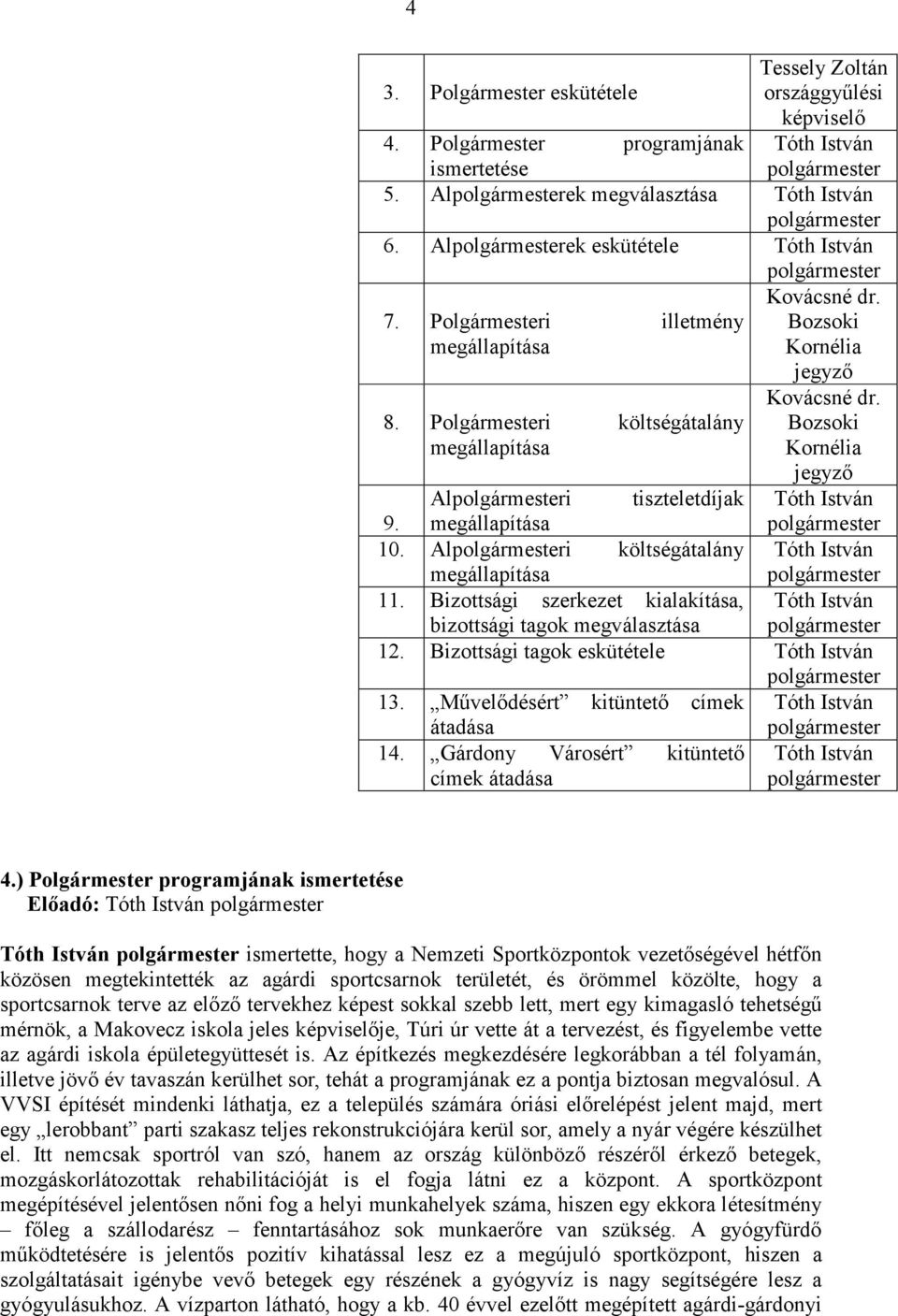 megállapítása 10. Ali költségátalány Tóth István megállapítása 11. Bizottsági szerkezet kialakítása, Tóth István bizottsági tagok megválasztása 12. Bizottsági tagok eskütétele Tóth István 13.