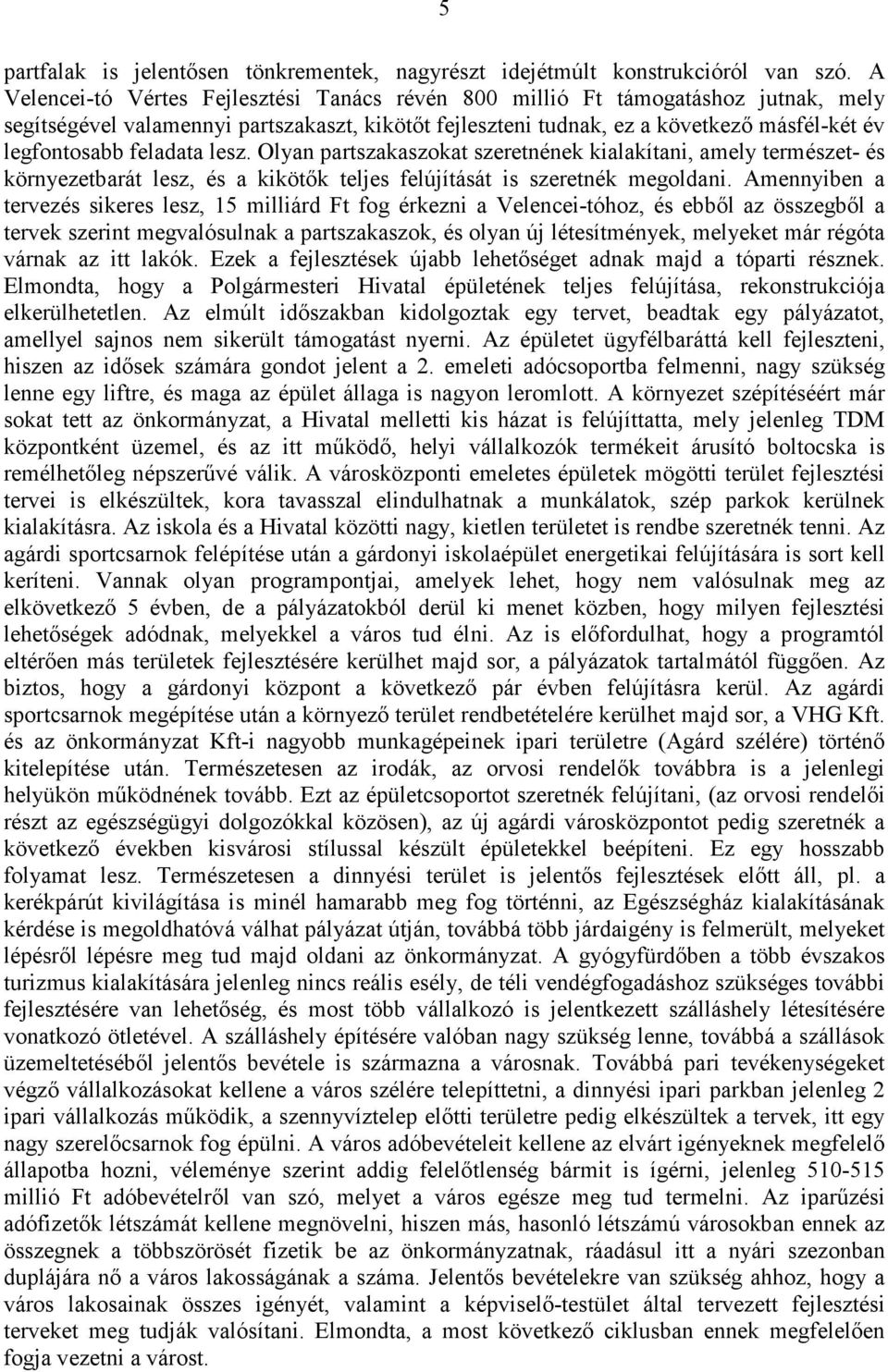 feladata lesz. Olyan partszakaszokat szeretnének kialakítani, amely természet- és környezetbarát lesz, és a kikötık teljes felújítását is szeretnék megoldani.