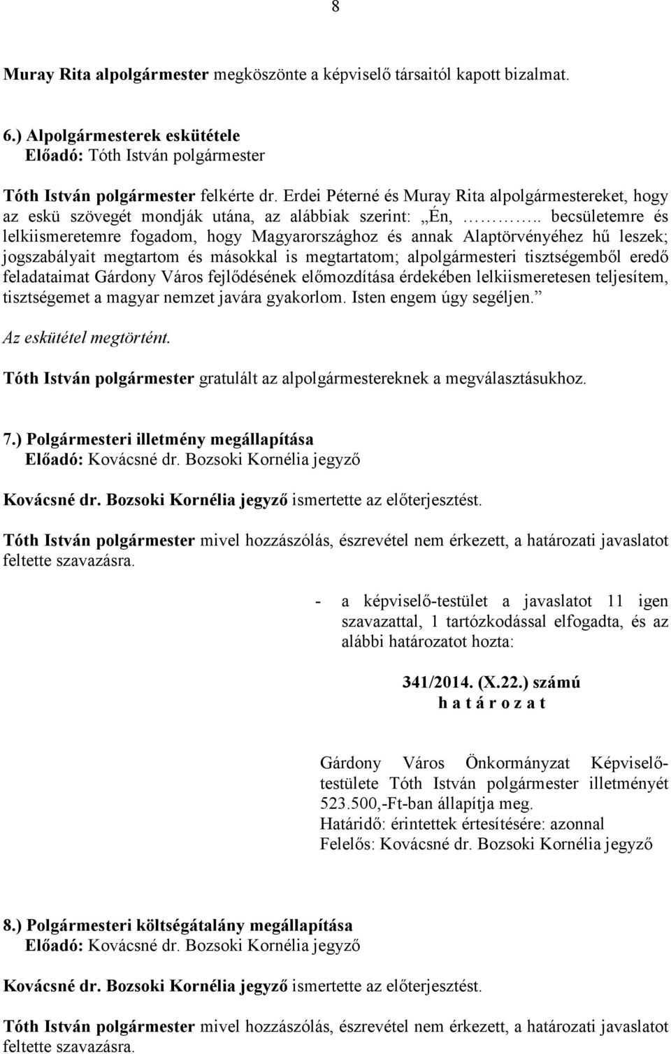 . becsületemre és lelkiismeretemre fogadom, hogy Magyarországhoz és annak Alaptörvényéhez hő leszek; jogszabályait megtartom és másokkal is megtartatom; ali tisztségembıl eredı feladataimat Gárdony