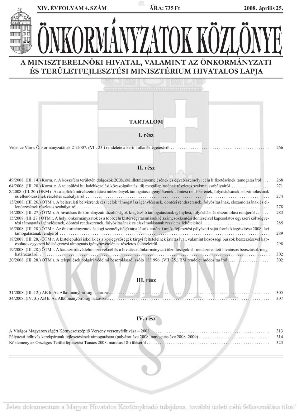 évi illetményemelésének és egyéb személyi célú kifizetéseinek támogatásáról... 268 64/2008. (III. 28.) Korm. r.