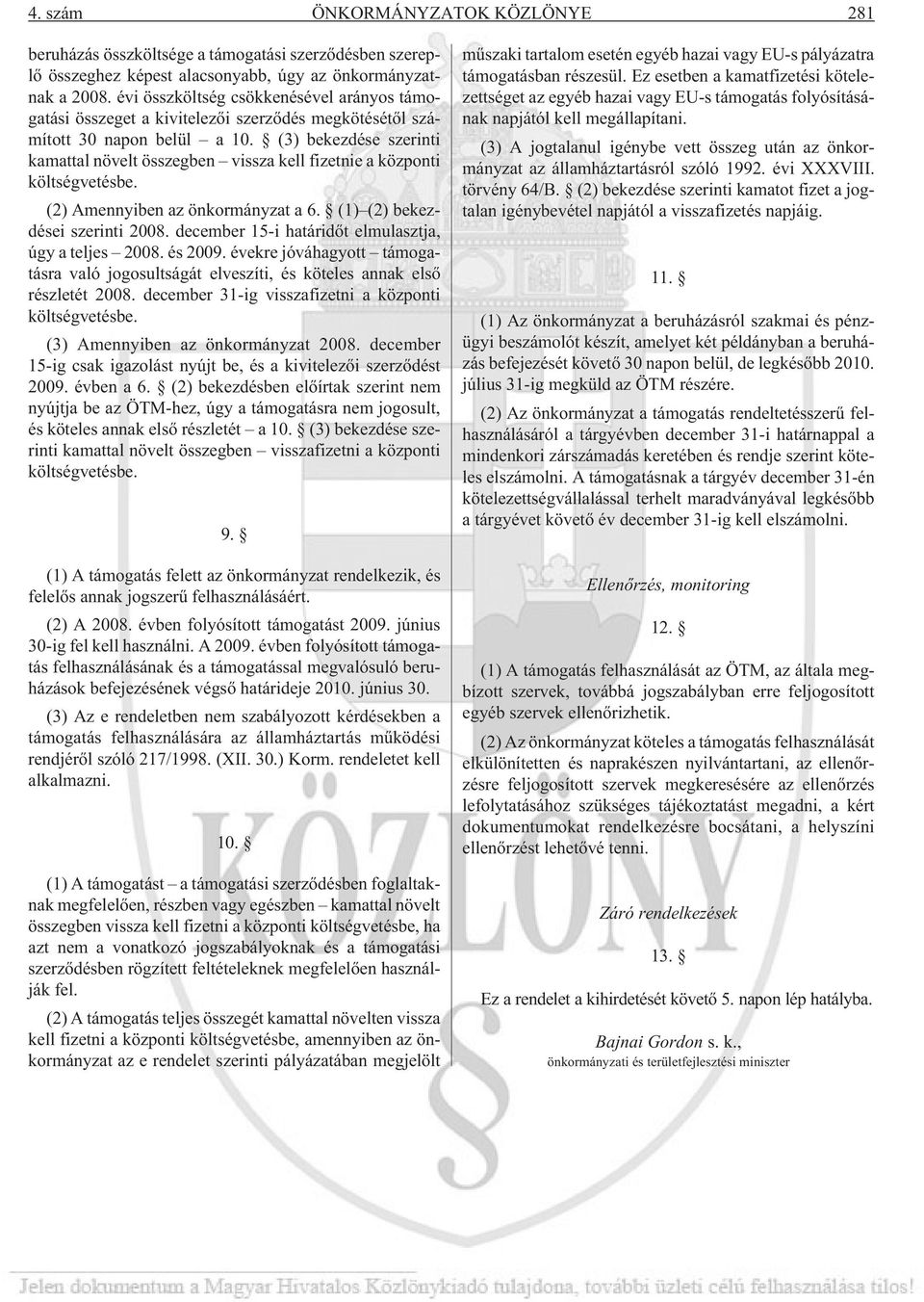 (3) bekezdése szerinti kamattal növelt összegben vissza kell fizetnie a központi költségvetésbe. (2) Amennyiben az önkormányzat a 6. (1) (2) bekezdései szerinti 2008.