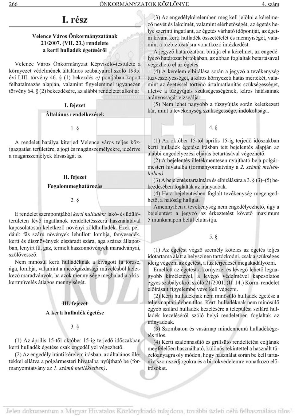 (1) bekezdés c) pontjában kapott felhatalmazás alapján, valamint figyelemmel ugyanezen törvény 64. (2) bekezdésére, az alábbi rendeletet alkotja: I. fejezet Általános rendelkezések 1.