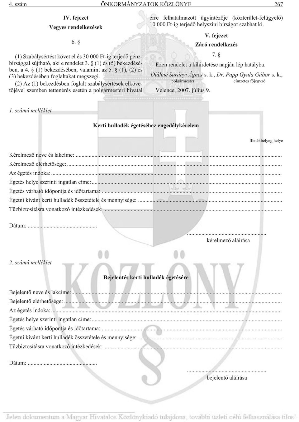 (2) Az (1) bekezdésben foglalt szabálysértések elkövetõjével szemben tettenérés esetén a polgármesteri hivatal erre felhatalmazott ügyintézõje (közterület-felügyelõ) 10 000 Ft-ig terjedõ helyszíni