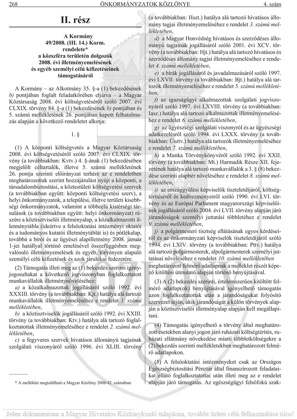 évi költségvetésérõl szóló 2007. évi CLXIX. törvény 84. -a (1) bekezdésének b) pontjában és 5. számú mellékletének 26. pontjában kapott felhatalmazás alapján a következõ rendeletet alkotja: 1.