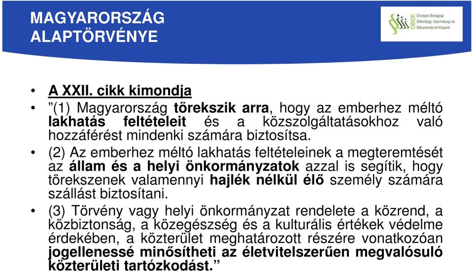 (2) Az emberhez méltó lakhatás feltételeinek a megteremtését az állam és a helyi önkormányzatok azzal is segítik, hogy törekszenek valamennyi hajlék nélkül élő