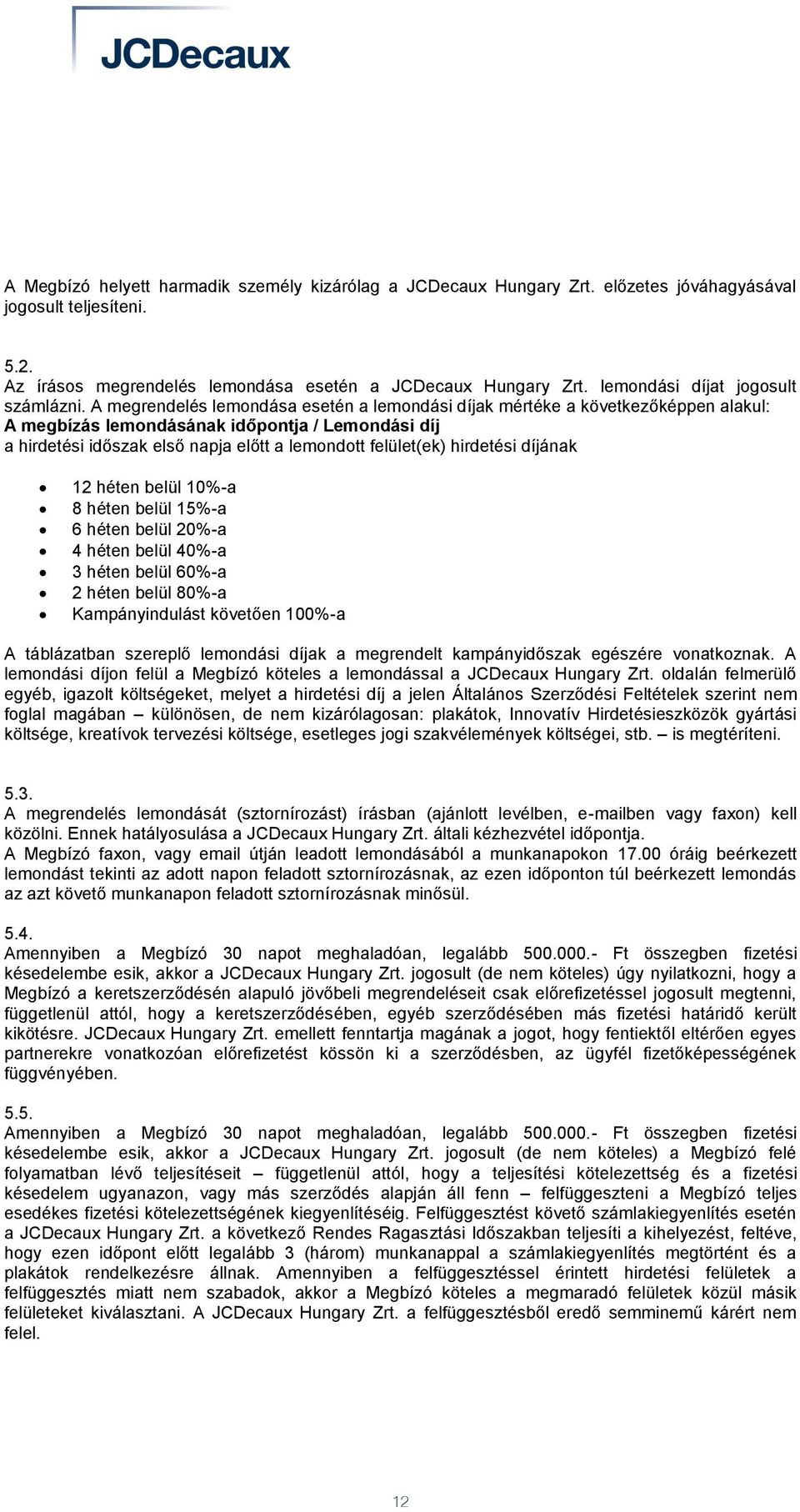 A megrendelés lemondása esetén a lemondási díjak mértéke a következőképpen alakul: A megbízás lemondásának időpontja / Lemondási díj a hirdetési időszak első napja előtt a lemondott felület(ek)