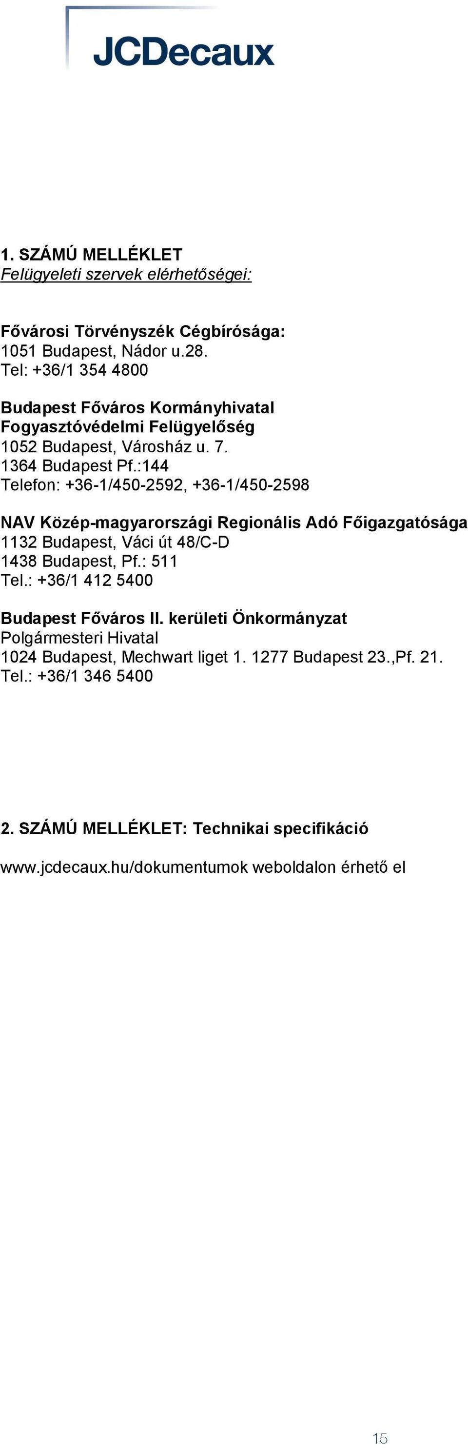 :144 Telefon: +36-1/450-2592, +36-1/450-2598 NAV Közép-magyarországi Regionális Adó Főigazgatósága 1132 Budapest, Váci út 48/C-D 1438 Budapest, Pf.: 511 Tel.