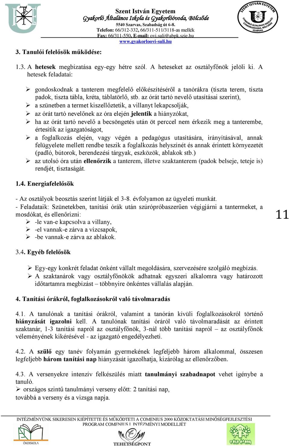 az órát tartó nevelő utasításai szerint), a szünetben a termet kiszellőztetik, a villanyt lekapcsolják, az órát tartó nevelőnek az óra elején jelentik a hiányzókat, ha az órát tartó nevelő a