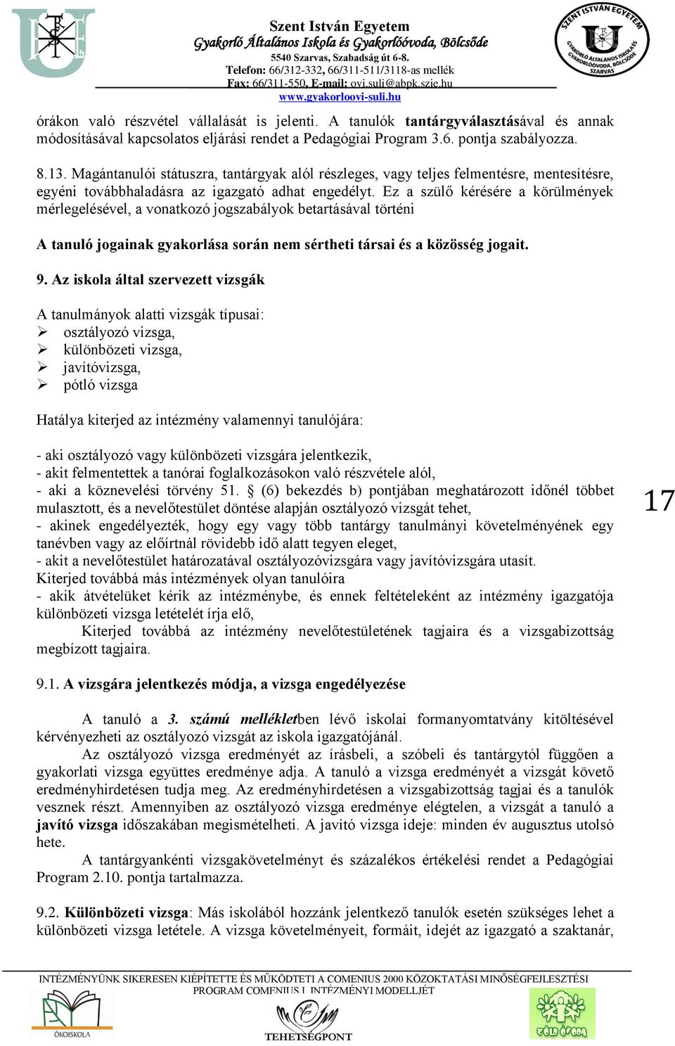 Ez a szülő kérésére a körülmények mérlegelésével, a vonatkozó jogszabályok betartásával történi A tanuló jogainak gyakorlása során nem sértheti társai és a közösség jogait. 9.