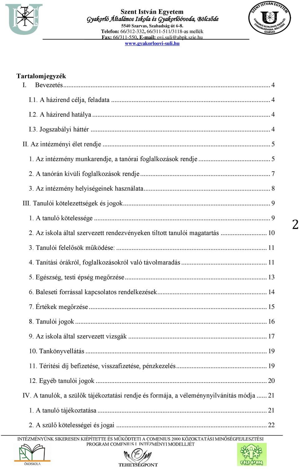 A tanuló kötelessége... 9 2. Az iskola által szervezett rendezvényeken tiltott tanulói magatartás... 10 2 3. Tanulói felelősök működése:... 11 4. Tanítási órákról, foglalkozásokról való távolmaradás.