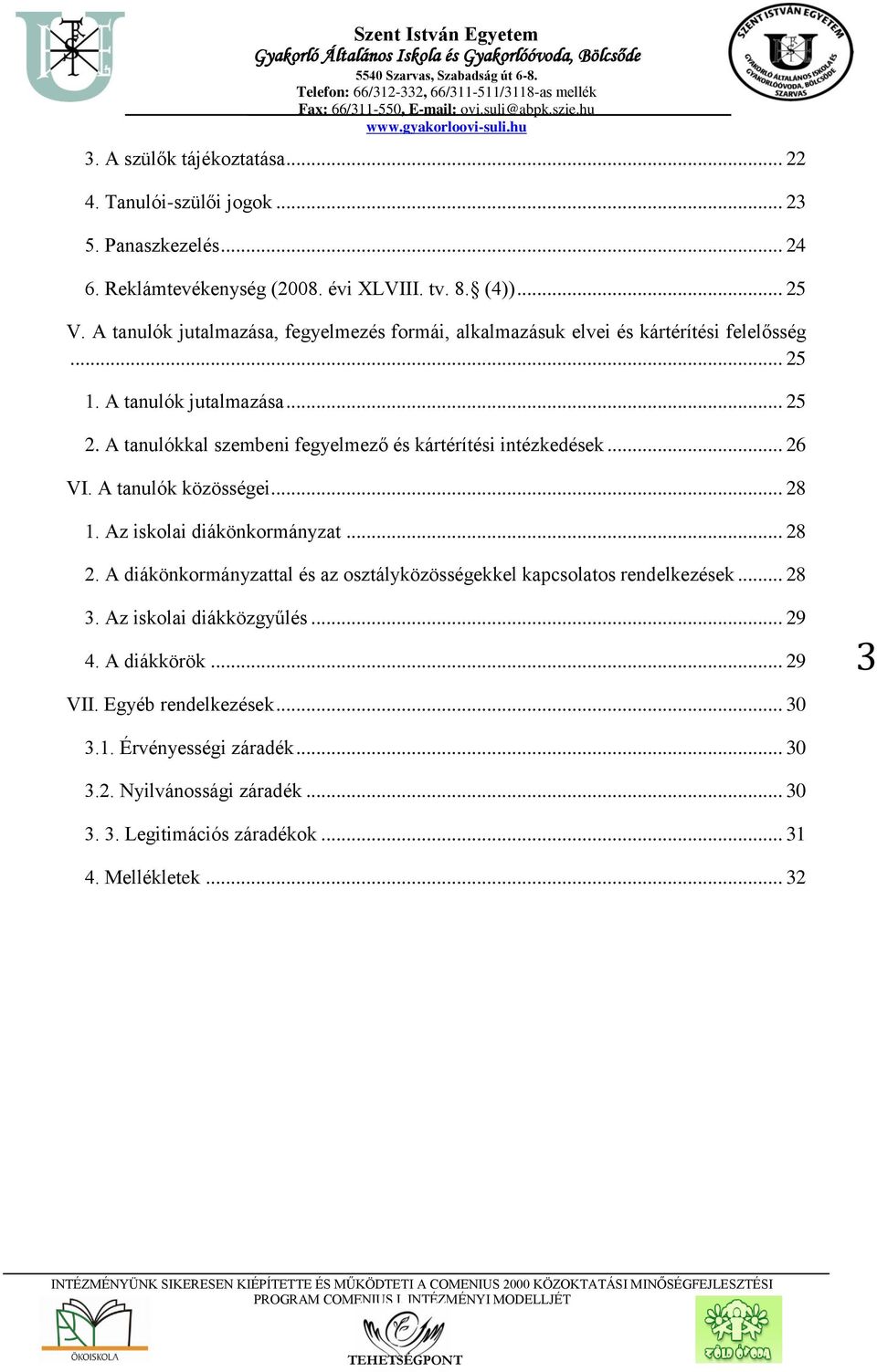 A tanulókkal szembeni fegyelmező és kártérítési intézkedések... 26 VI. A tanulók közösségei... 28 1. Az iskolai diákönkormányzat... 28 2.