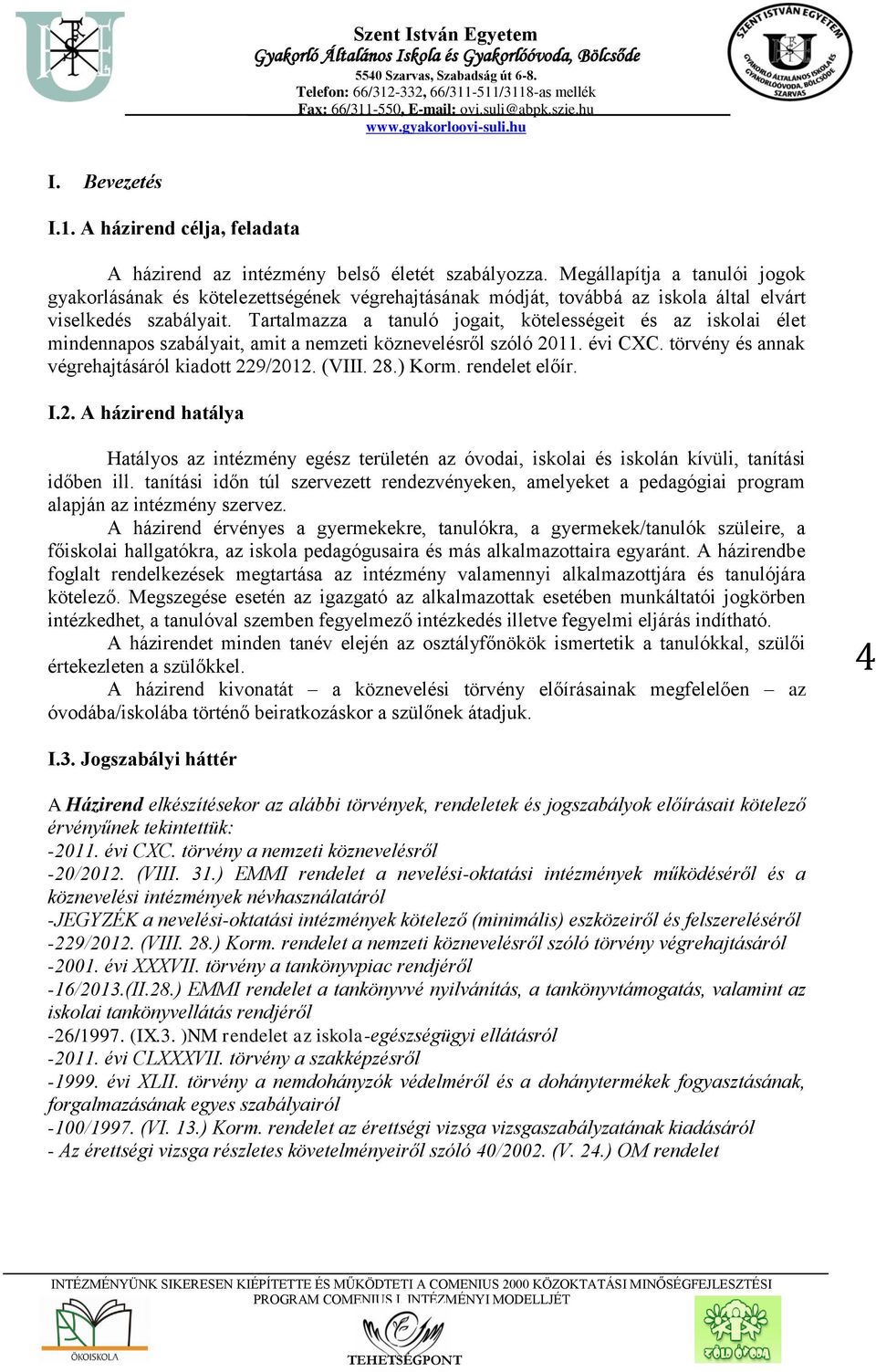 Tartalmazza a tanuló jogait, kötelességeit és az iskolai élet mindennapos szabályait, amit a nemzeti köznevelésről szóló 2011. évi CXC. törvény és annak végrehajtásáról kiadott 229/2012. (VIII. 28.