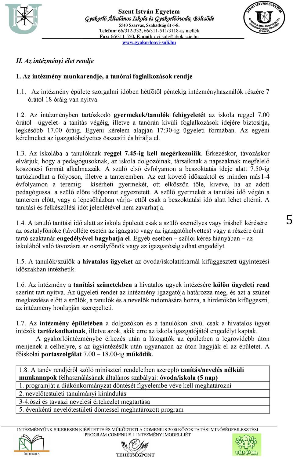 Egyéni kérelem alapján 17:30-ig ügyeleti formában. Az egyéni kérelmeket az igazgatóhelyettes összesíti és bírálja el. 1.3. Az iskolába a tanulóknak reggel 7.45-ig kell megérkezniük.