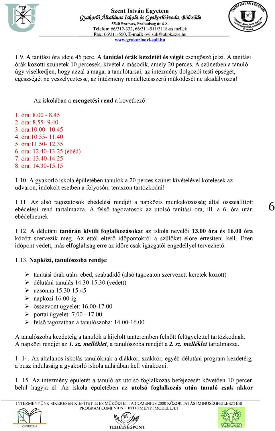 Az iskolában a csengetési rend a következő: 1. óra: 8.00-8.45 2. óra: 8.55-9.40 3. óra:10.00-10.45 4. óra:10.55-11.40 5. óra:11.50-12.35 6. óra: 12.40-13.25 (ebéd) 7. óra: 13.40-14.25 8. óra: 14.