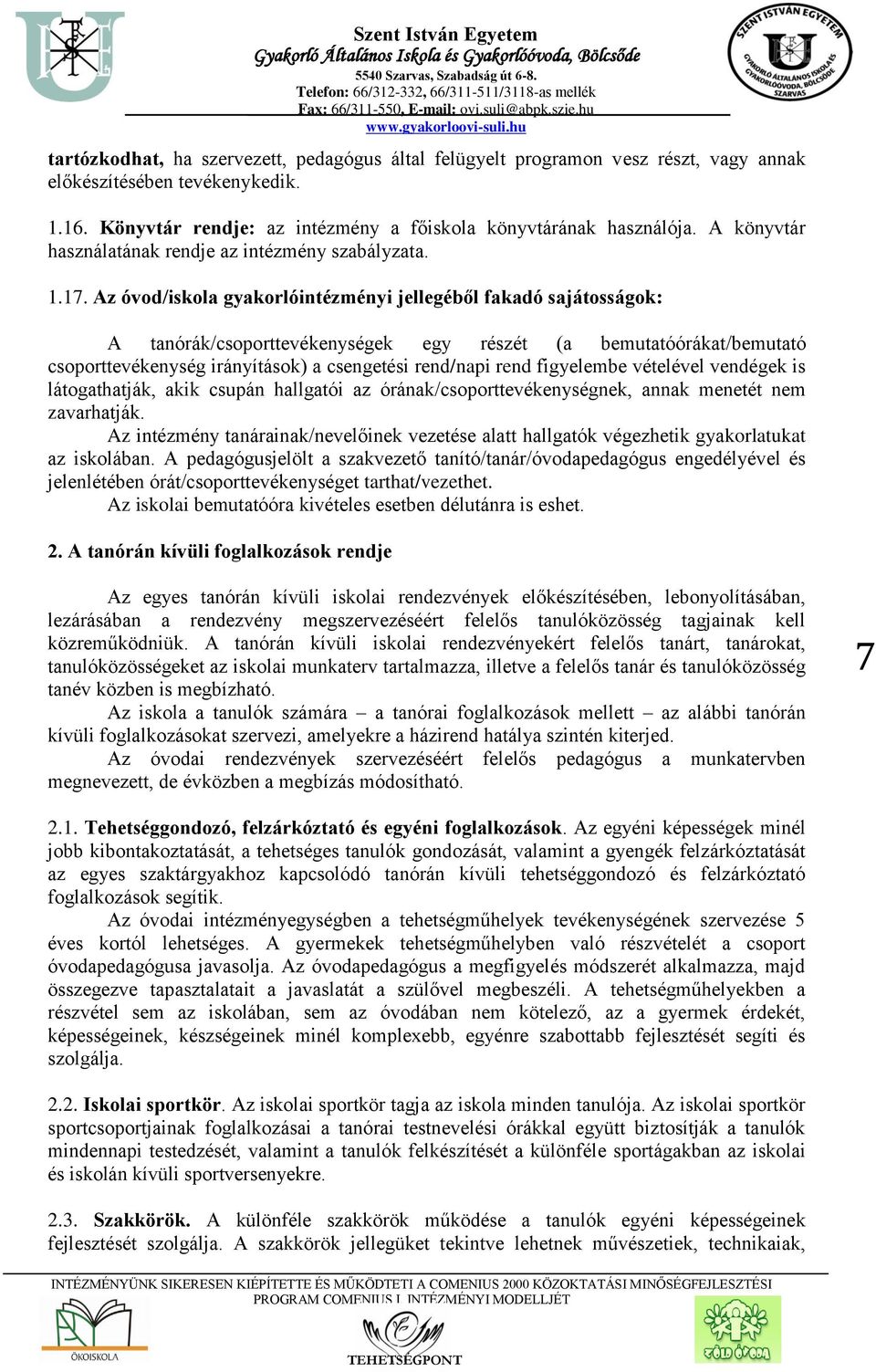 Az óvod/iskola gyakorlóintézményi jellegéből fakadó sajátosságok: A tanórák/csoporttevékenységek egy részét (a bemutatóórákat/bemutató csoporttevékenység irányítások) a csengetési rend/napi rend