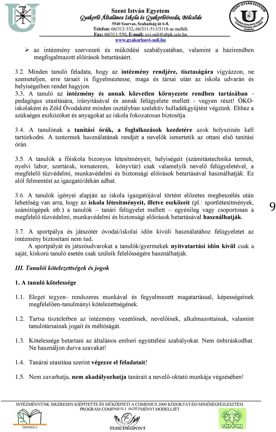 3. A tanuló az intézmény és annak közvetlen környezete rendben tartásában - pedagógus utasítására, irányításával és annak felügyelete mellett - vegyen részt!