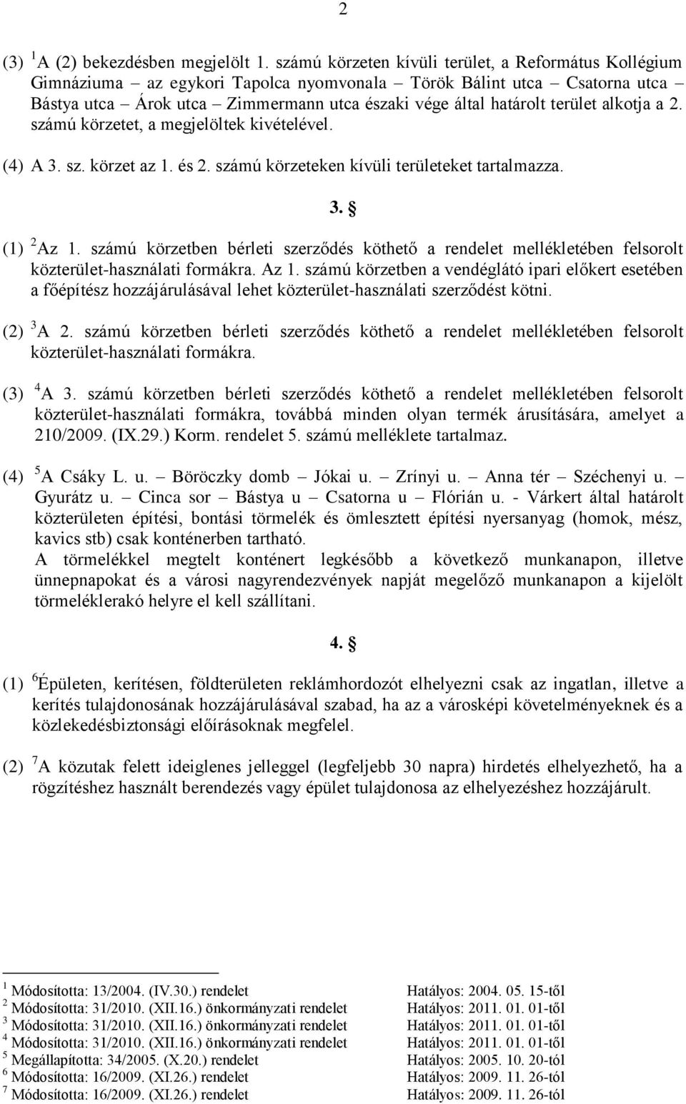 alkotja a 2. számú körzetet, a megjelöltek kivételével. (4) A 3. sz. körzet az 1. és 2. számú körzeteken kívüli területeket tartalmazza. 3. (1) 2 Az 1.