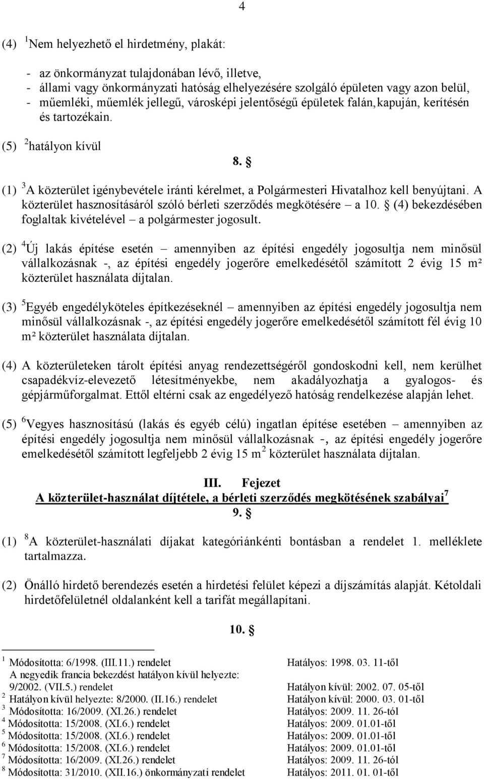 A közterület hasznosításáról szóló bérleti szerződés megkötésére a 10. (4) bekezdésében foglaltak kivételével a polgármester jogosult.