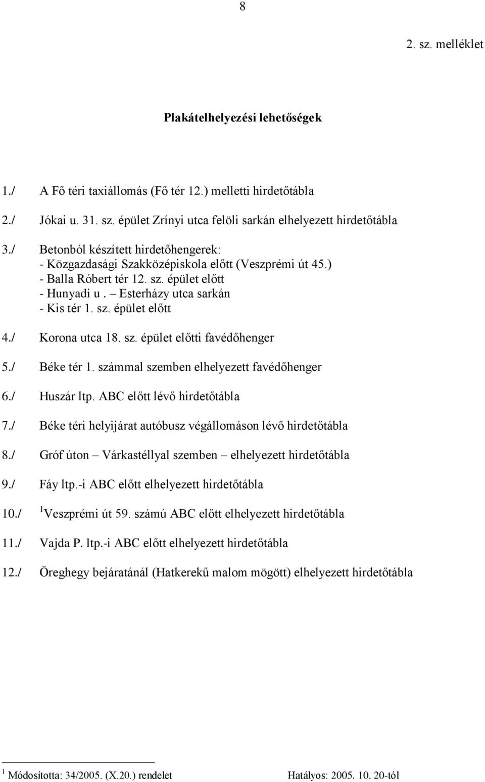 / Korona utca 18. sz. épület előtti favédőhenger 5./ Béke tér 1. számmal szemben elhelyezett favédőhenger 6./ Huszár ltp. ABC előtt lévő hirdetőtábla 7.