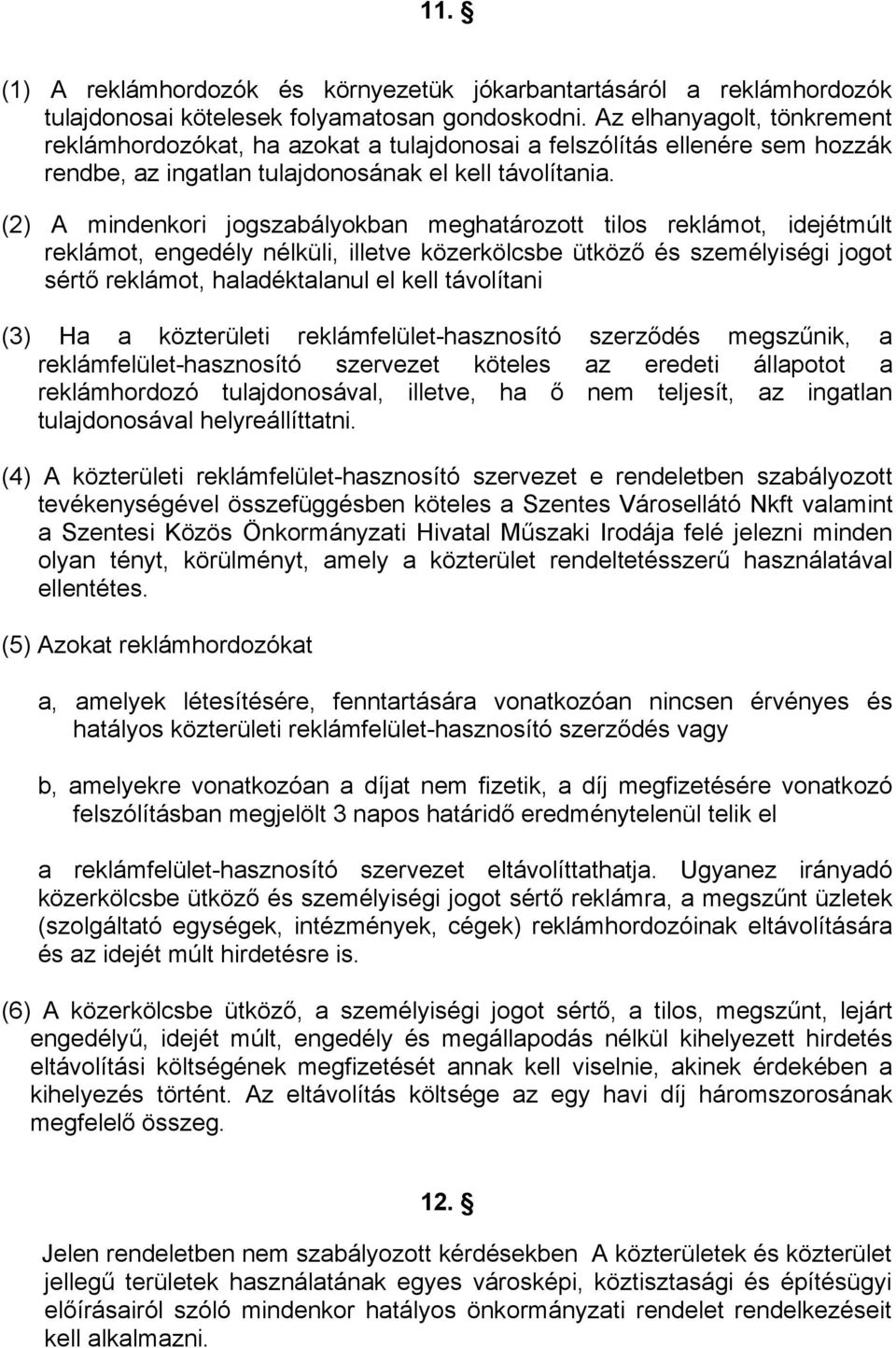 (2) A mindenkori jogszabályokban meghatározott tilos reklámot, idejétmúlt reklámot, engedély nélküli, illetve közerkölcsbe ütköző és személyiségi jogot sértő reklámot, haladéktalanul el kell