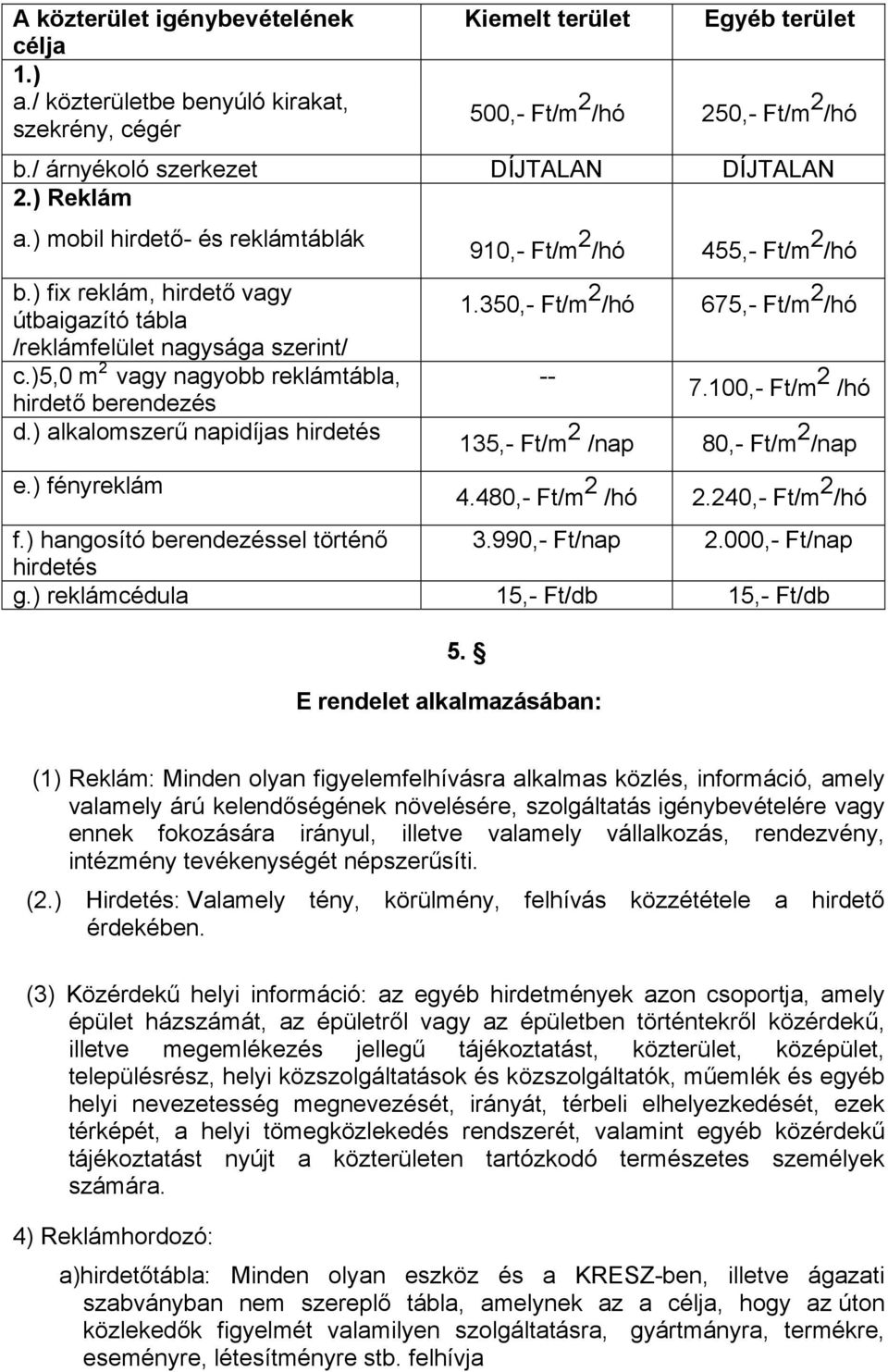 )5,0 m 2 vagy nagyobb reklámtábla, hirdető berendezés d.) alkalomszerű napidíjas hirdetés e.) fényreklám 910,- Ft/m 2 /hó 455,- Ft/m 2 /hó 1.350,- Ft/m 2 /hó 675,- Ft/m 2 /hó -- 7.