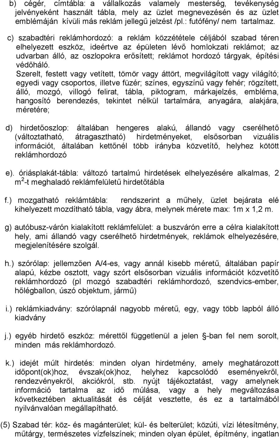 c) szabadtéri reklámhordozó: a reklám közzététele céljából szabad téren elhelyezett eszköz, ideértve az épületen lévő homlokzati reklámot; az udvarban álló, az oszlopokra erősített; reklámot hordozó